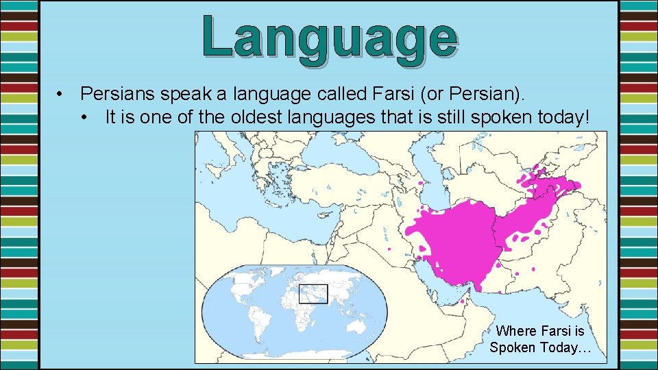 Language • Persians speak a language called Farsi (or Persian). • It is one