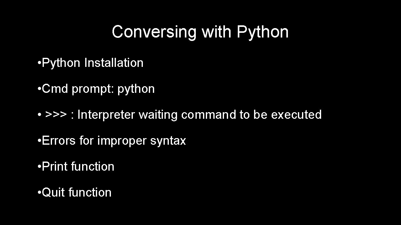 Conversing with Python • Python Installation • Cmd prompt: python • >>> : Interpreter Conversing with Python • Python Installation • Cmd prompt: python • >>> : Interpreter
