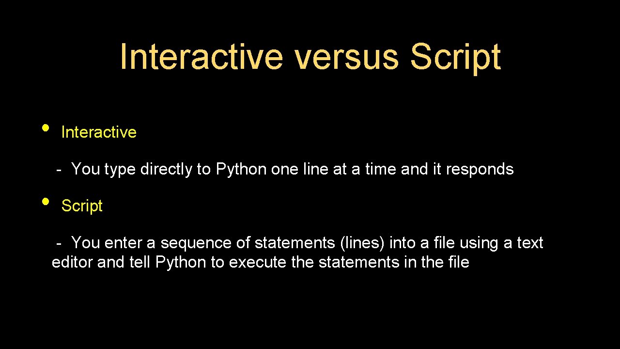 Interactive versus Script • Interactive - You type directly to Python one line at Interactive versus Script • Interactive - You type directly to Python one line at