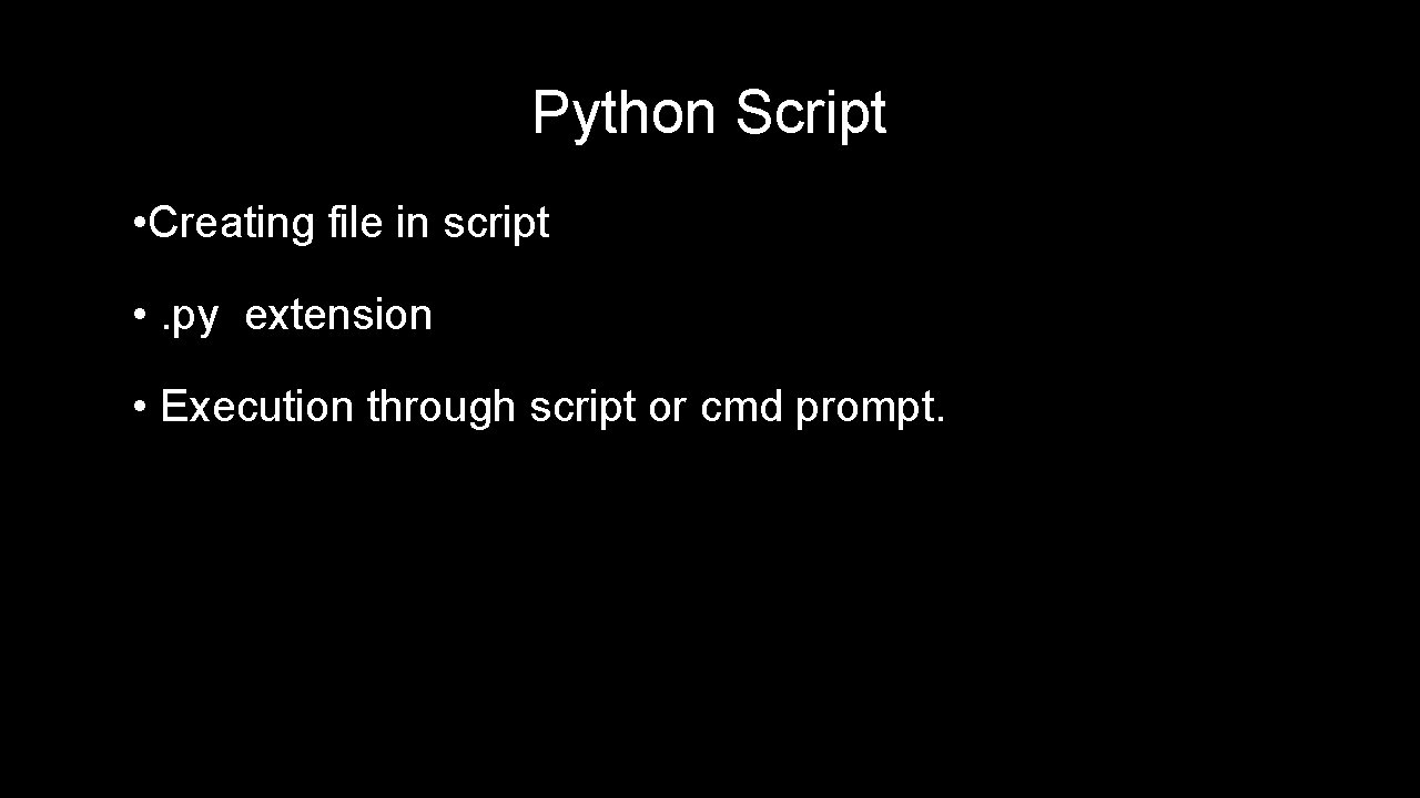 Python Script • Creating file in script • . py extension • Execution through Python Script • Creating file in script • . py extension • Execution through