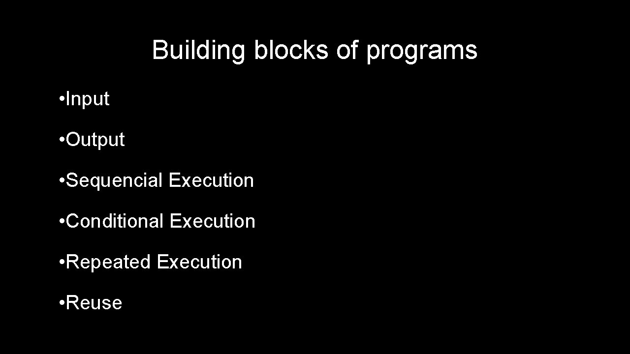 Building blocks of programs • Input • Output • Sequencial Execution • Conditional Execution Building blocks of programs • Input • Output • Sequencial Execution • Conditional Execution