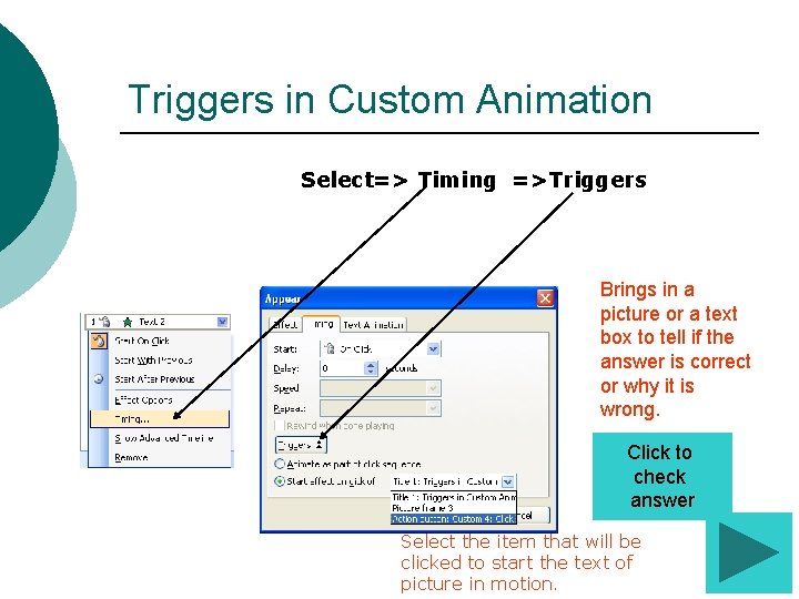 Triggers in Custom Animation Select=> Timing =>Triggers Brings in a picture or a text Triggers in Custom Animation Select=> Timing =>Triggers Brings in a picture or a text
