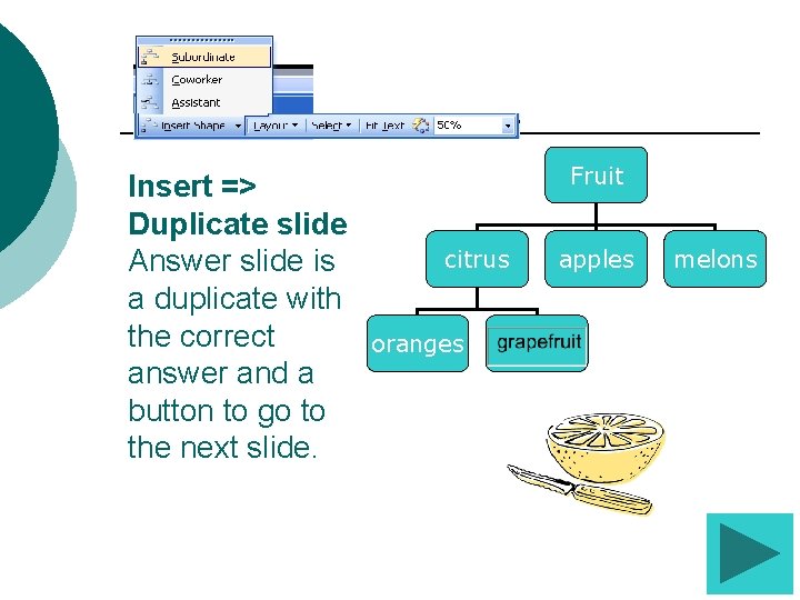 Insert => Duplicate slide Answer slide is a duplicate with the correct answer and Insert => Duplicate slide Answer slide is a duplicate with the correct answer and