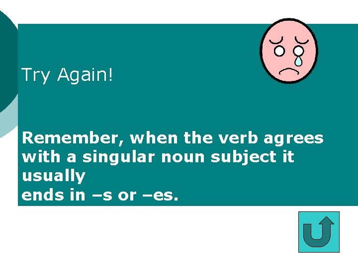 Try Again! Remember, when the verb agrees with a singular noun subject it usually Try Again! Remember, when the verb agrees with a singular noun subject it usually