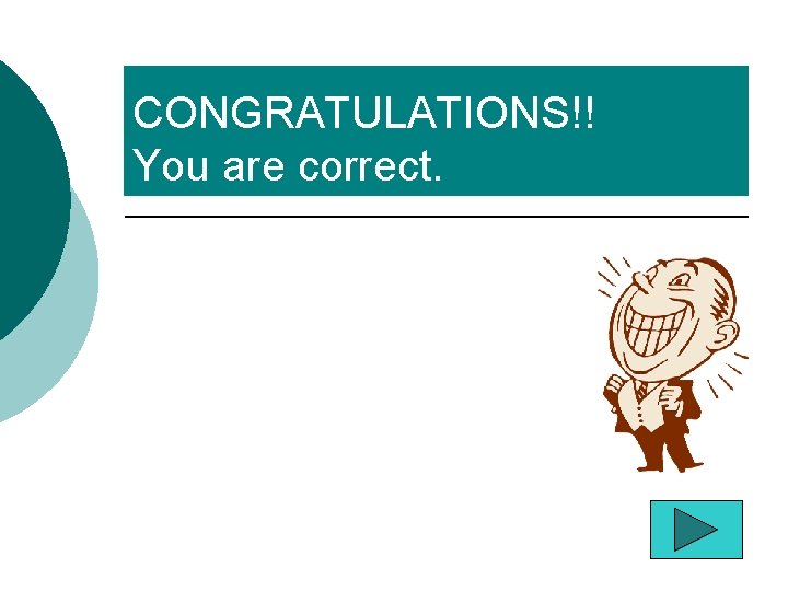 CONGRATULATIONS!! You are correct. Click on the arrow to learn about past tense verbs. CONGRATULATIONS!! You are correct. Click on the arrow to learn about past tense verbs.