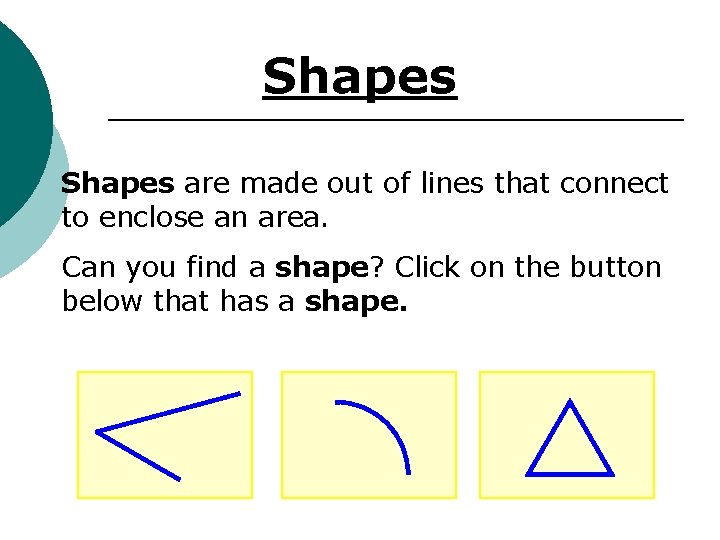 Shapes are made out of lines that connect to enclose an area. Can you Shapes are made out of lines that connect to enclose an area. Can you