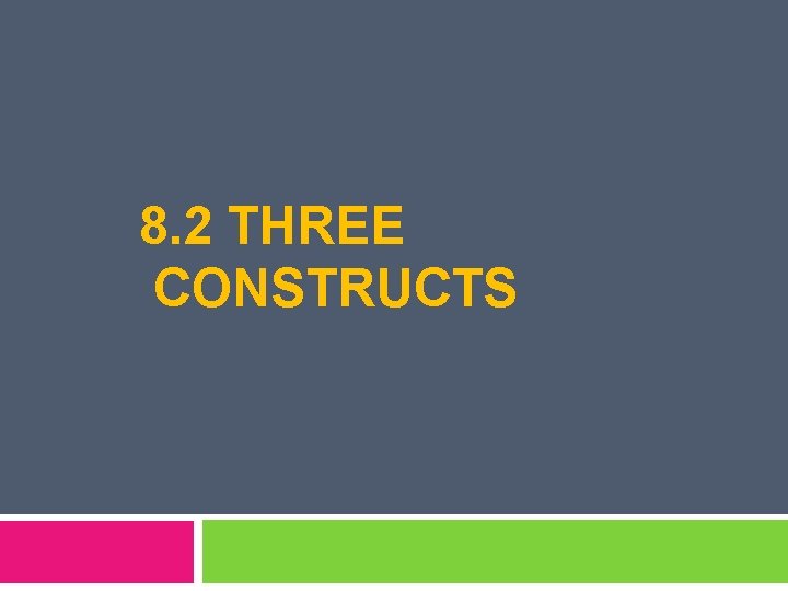 8. 2 THREE CONSTRUCTS 