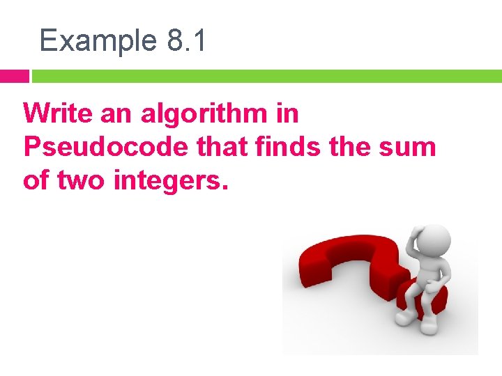 Example 8. 1 Write an algorithm in Pseudocode that finds the sum of two
