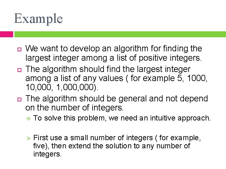 Example We want to develop an algorithm for finding the largest integer among a
