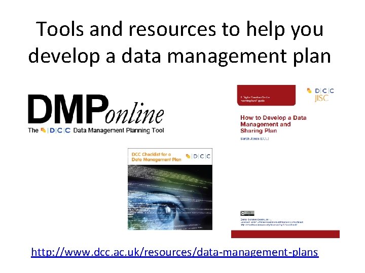 Tools and resources to help you develop a data management plan http: //www. dcc.