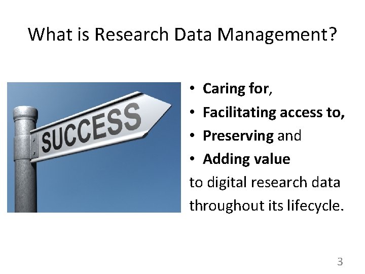 What is Research Data Management? • Caring for, • Facilitating access to, • Preserving