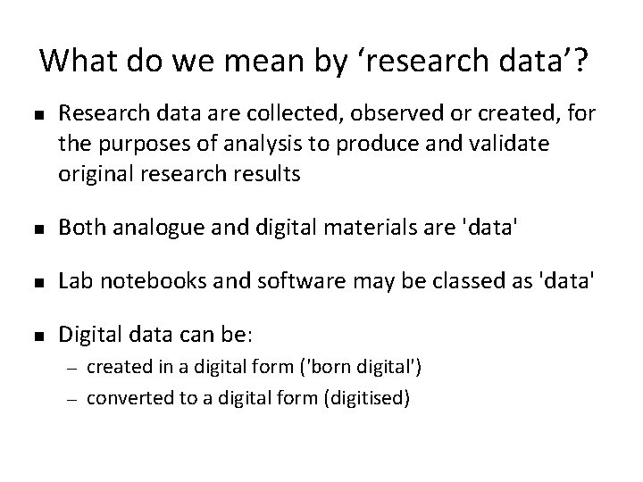 What do we mean by ‘research data’? Research data are collected, observed or created,