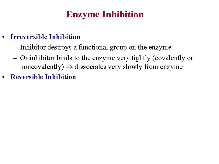 Enzyme Inhibition • Irreversible Inhibition – Inhibitor destroys a functional group on the enzyme