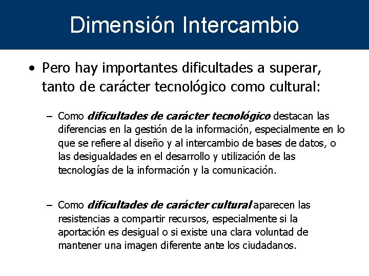 Dimensión Intercambio • Pero hay importantes dificultades a superar, tanto de carácter tecnológico como