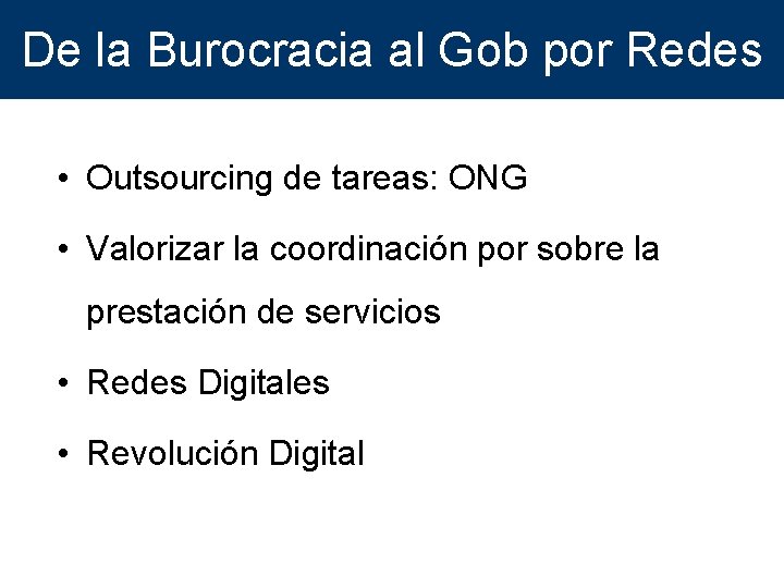 De la Burocracia al Gob por Redes • Outsourcing de tareas: ONG • Valorizar