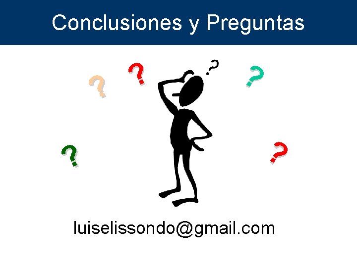 Conclusiones y Preguntas ? ? ? luiselissondo@gmail. com 