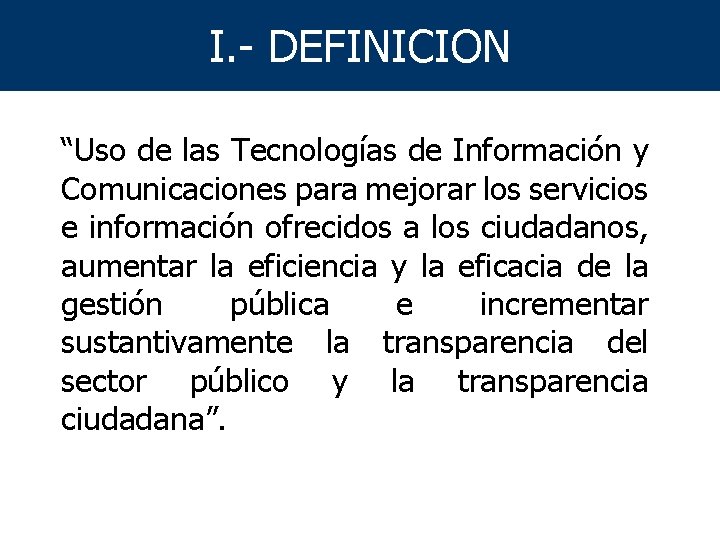 I. - DEFINICION “Uso de las Tecnologías de Información y Comunicaciones para mejorar los