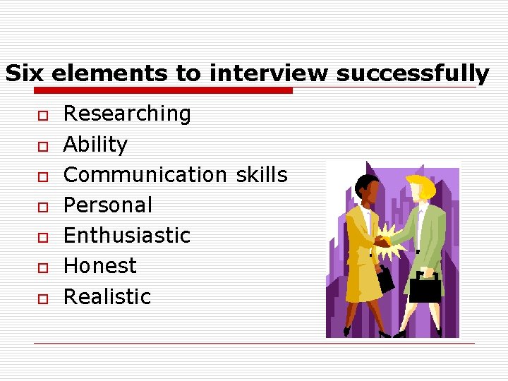 Six elements to interview successfully o o o o Researching Ability Communication skills Personal