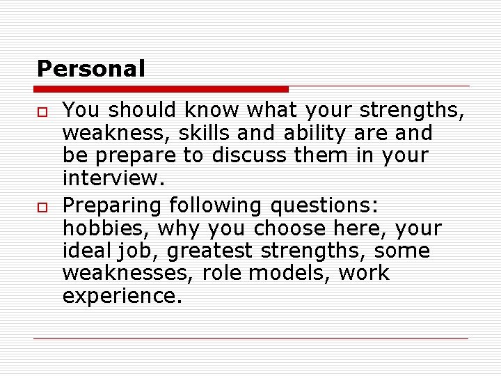 Personal o o You should know what your strengths, weakness, skills and ability are
