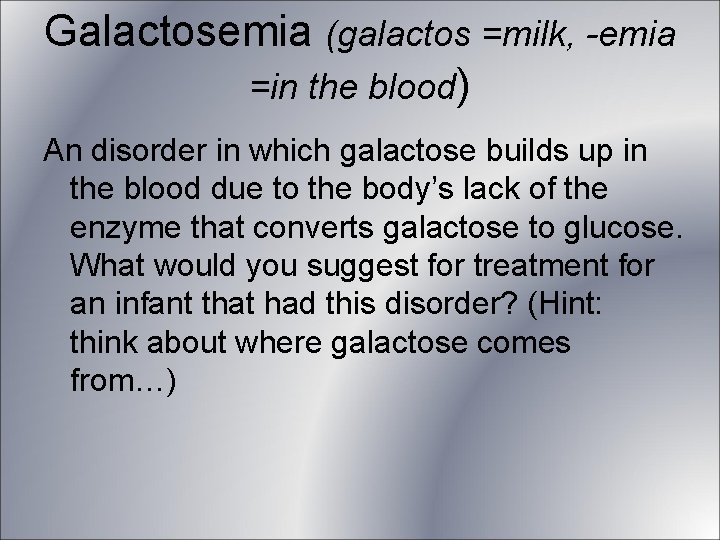 Galactosemia (galactos =milk, -emia =in the blood) An disorder in which galactose builds up Galactosemia (galactos =milk, -emia =in the blood) An disorder in which galactose builds up