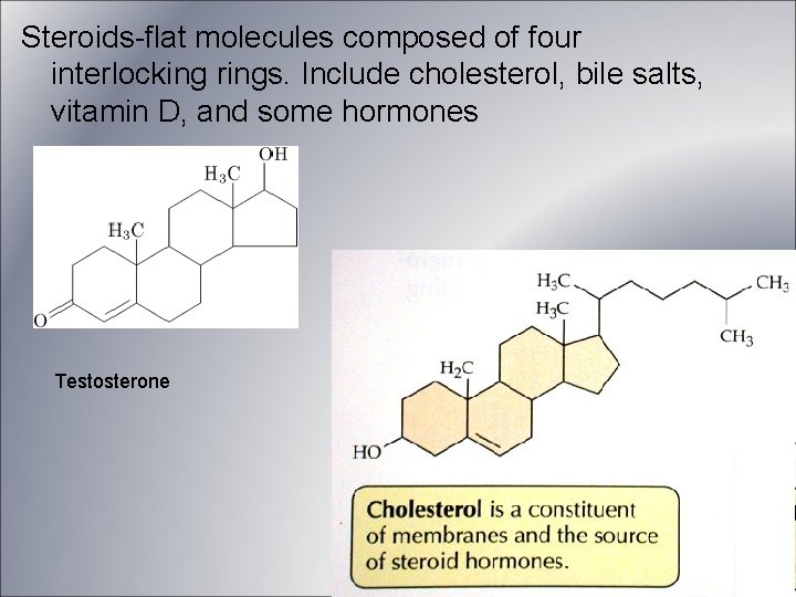 Steroids-flat molecules composed of four interlocking rings. Include cholesterol, bile salts, vitamin D, and Steroids-flat molecules composed of four interlocking rings. Include cholesterol, bile salts, vitamin D, and