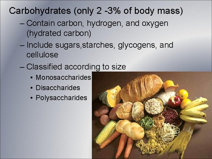 Carbohydrates (only 2 -3% of body mass) – Contain carbon, hydrogen, and oxygen (hydrated Carbohydrates (only 2 -3% of body mass) – Contain carbon, hydrogen, and oxygen (hydrated