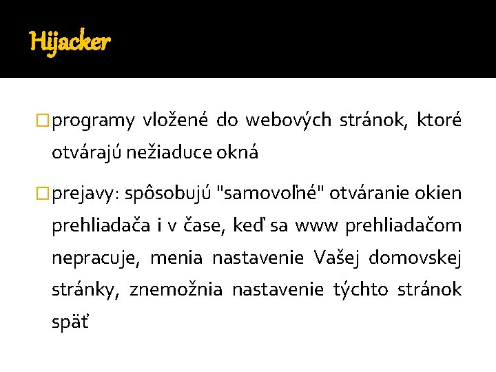 Hijacker �programy vložené do webových stránok, ktoré otvárajú nežiaduce okná �prejavy: spôsobujú "samovoľné" otváranie