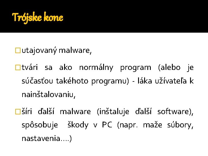 Trójske kone �utajovaný malware, �tvári sa ako normálny program (alebo je súčasťou takéhoto programu)