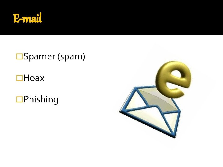 E-mail �Spamer (spam) �Hoax �Phishing 