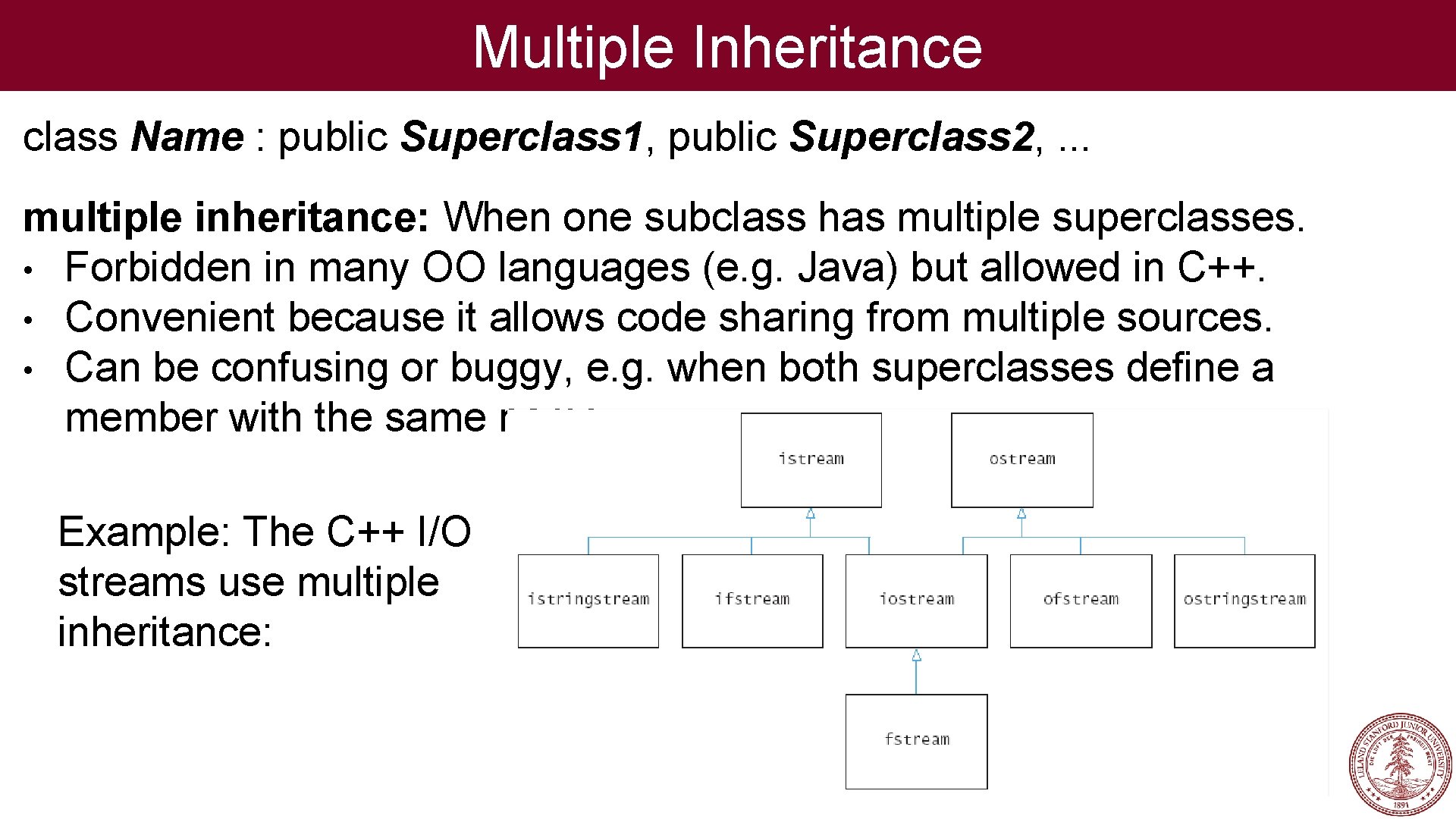 Multiple Inheritance class Name : public Superclass 1, public Superclass 2, . . .