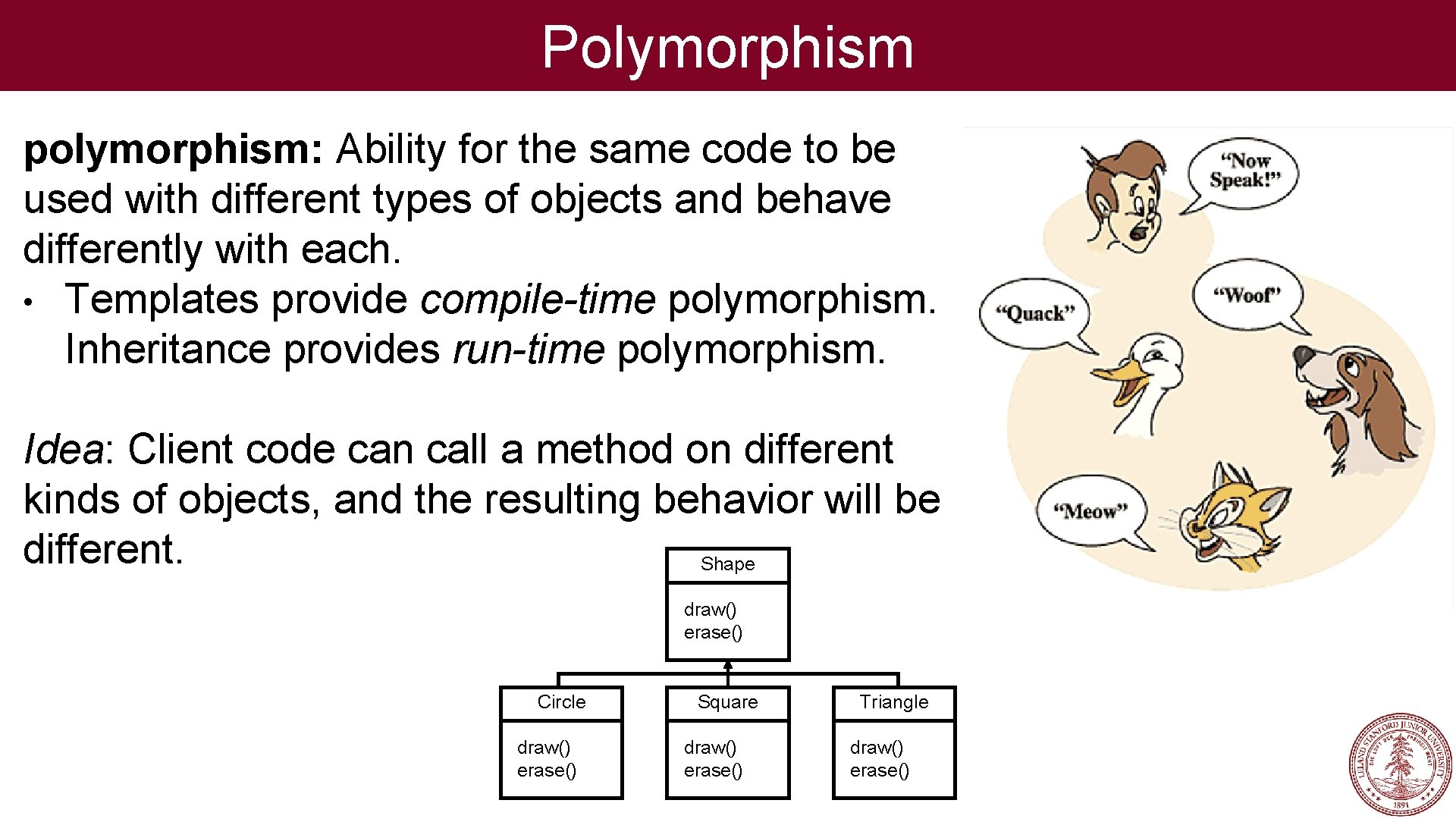 Polymorphism polymorphism: Ability for the same code to be used with different types of