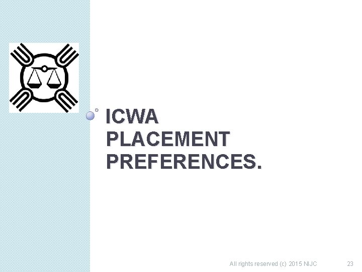 ICWA PLACEMENT PREFERENCES. All rights reserved (c) 2015 NIJC 23 