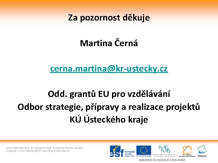 Za pozornost děkuje Martina Černá cerna. martina@kr-ustecky. cz Odd. grantů EU pro vzdělávání Odbor