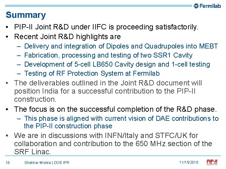 Summary • PIP-II Joint R&D under IIFC is proceeding satisfactorily. • Recent Joint R&D