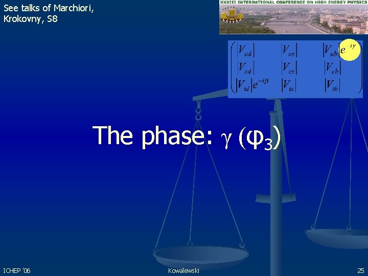 See talks of Marchiori, Krokovny, S 8 The phase: γ (φ3) ICHEP '06 Kowalewski