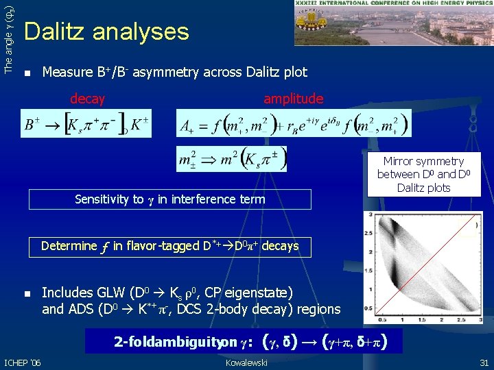 The angle γ (φ3) Dalitz analyses n Measure B+/B- asymmetry across Dalitz plot decay