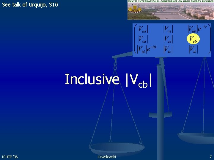 See talk of Urquijo, S 10 Inclusive |Vcb| ICHEP '06 Kowalewski 7 