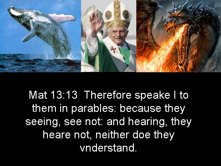 Mat 13: 13 Therefore speake I to them in parables: because they seeing, see