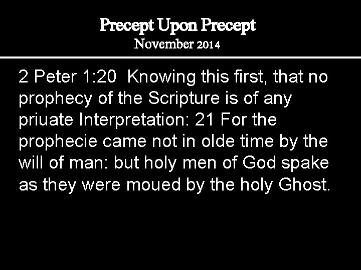 Precept Upon Precept November 2014 2 Peter 1: 20 Knowing this first, that no
