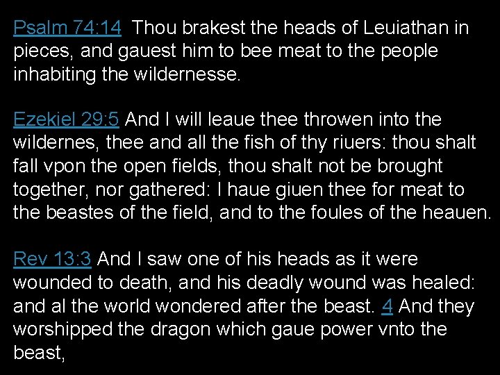Psalm 74: 14 Thou brakest the heads of Leuiathan in pieces, and gauest him