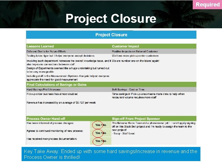 Required Project Closure Key Take Away: Ended up with some hard savings/increase in revenue