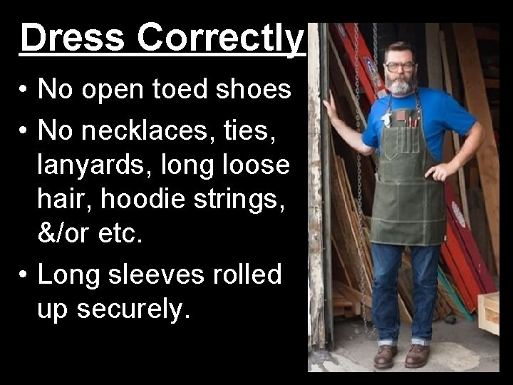 Dress Correctly • No open toed shoes • No necklaces, ties, lanyards, long loose