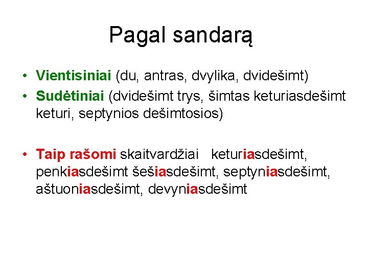 Pagal sandarą • Vientisiniai (du, antras, dvylika, dvidešimt) • Sudėtiniai (dvidešimt trys, šimtas keturiasdešimt