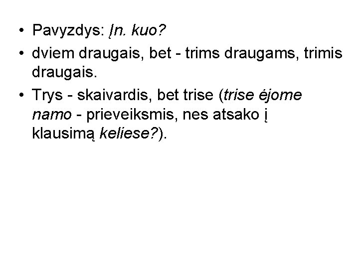  • Pavyzdys: Įn. kuo? • dviem draugais, bet - trims draugams, trimis draugais.