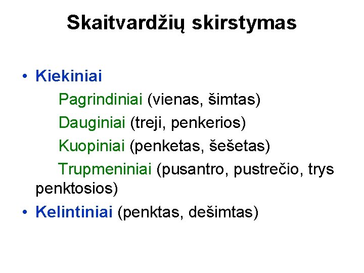 Skaitvardžių skirstymas • Kiekiniai Pagrindiniai (vienas, šimtas) Dauginiai (treji, penkerios) Kuopiniai (penketas, šešetas) Trupmeniniai