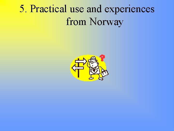 5. Practical use and experiences from Norway 