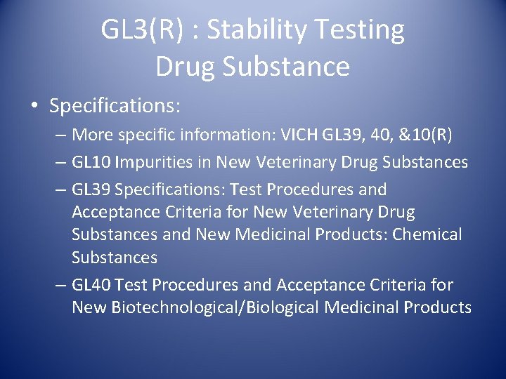 GL 3(R) : Stability Testing Drug Substance • Specifications: – More specific information: VICH