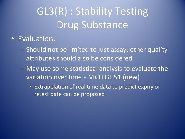 GL 3(R) : Stability Testing Drug Substance • Evaluation: – Should not be limited