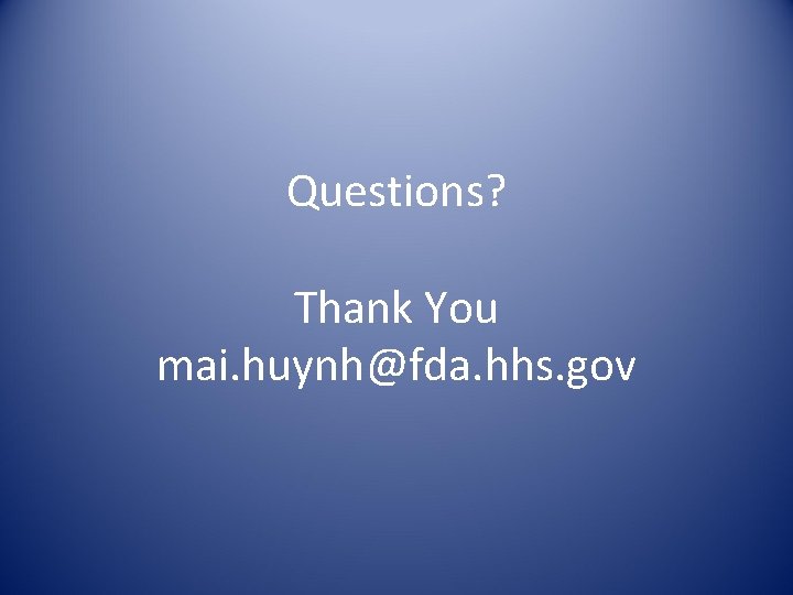 Questions? Thank You mai. huynh@fda. hhs. gov 