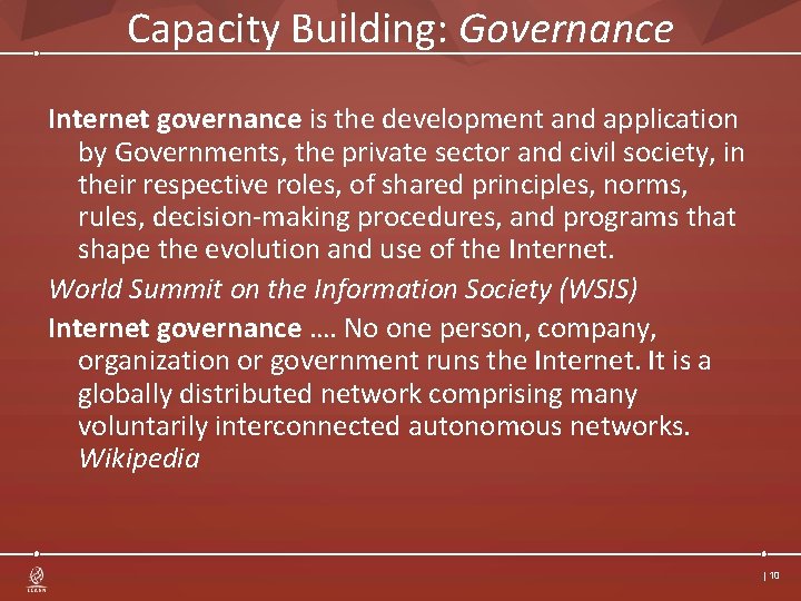 Capacity Building: Governance Internet governance is the development and application by Governments, the private